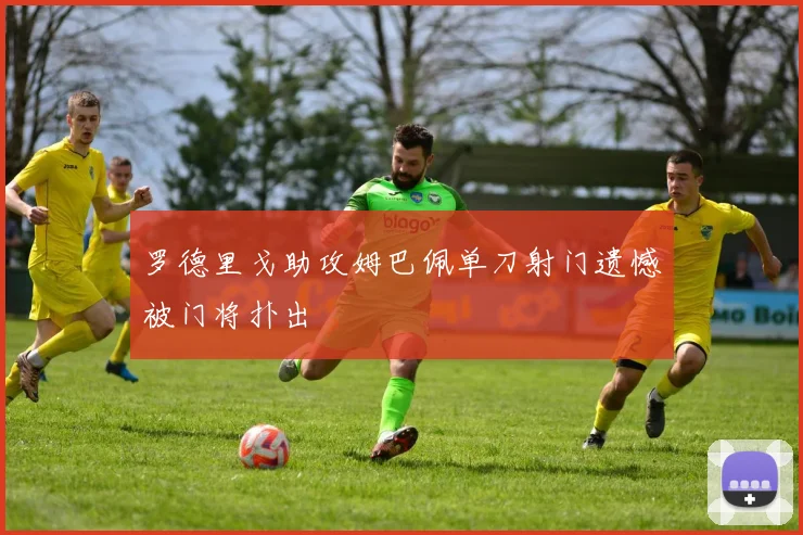 罗德里戈助攻姆巴佩单刀射门遗憾被门将扑出