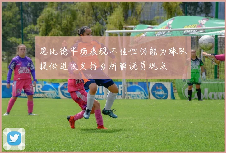恩比德半场表现不佳但仍能为球队提供进攻支持分析解说员观点