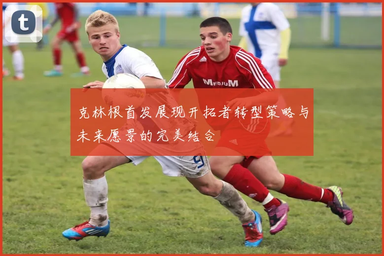 克林根首发展现开拓者转型策略与未来愿景的完美结合