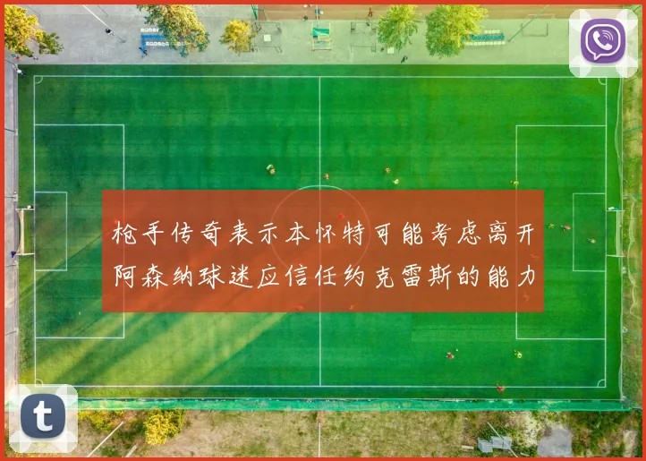 枪手传奇表示本怀特可能考虑离开阿森纳球迷应信任约克雷斯的能力